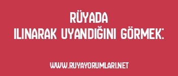 Rüyada Ilınarak Uyandığını Görmek:
