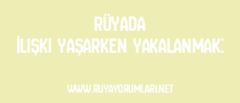 Rüyada İlişki Yaşarken Yakalanmak: