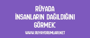 Rüyada İnsanların Dağıldığını Görmek:
