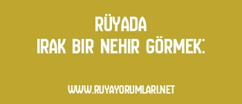 Rüyada Irak Bir Nehir Görmek: