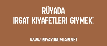 Rüyada Irgat Kıyafetleri Giymek: