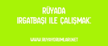 Rüyada Irgatbaşı ile Çalışmak: