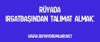 Rüyada Irgatbaşından Talimat Almak: