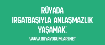 Rüyada Irgatbaşıyla Anlaşmazlık Yaşamak: