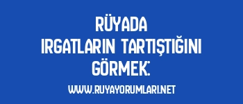 Rüyada Irgatların Tartıştığını Görmek:
