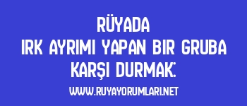 Rüyada Irk Ayrımı Yapan Bir Gruba Karşı Durmak: