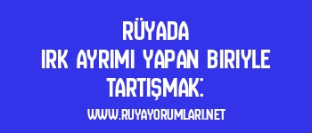 Rüyada Irk Ayrımı Yapan Biriyle Tartışmak: