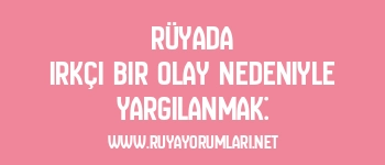 Rüyada Irkçı Bir Olay Nedeniyle Yargılanmak: