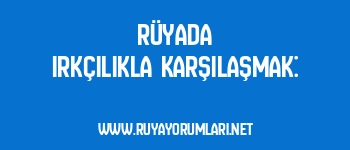 Rüyada Irkçılıkla Karşılaşmak: