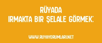 Rüyada Irmakta Bir Şelale Görmek: