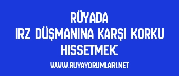 Rüyada Irz Düşmanına Karşı Korku Hissetmek: