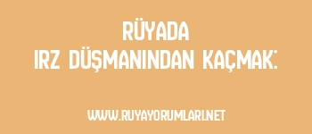 Rüyada Irz Düşmanından Kaçmak: