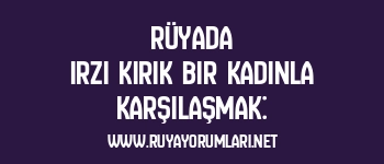 Rüyada Irzı Kırık Bir Kadınla Karşılaşmak: