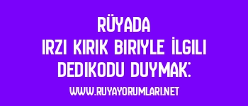 Rüyada Irzı Kırık Biriyle İlgili Dedikodu Duymak: