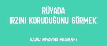 Rüyada Irzını Koruduğunu Görmek: