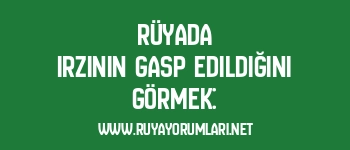 Rüyada Irzının Gasp Edildiğini Görmek: