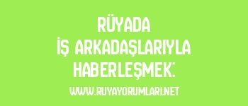 Rüyada İş Arkadaşlarıyla Haberleşmek: