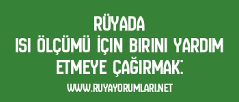 Rüyada Isı Ölçümü İçin Birini Yardım Etmeye Çağırmak: