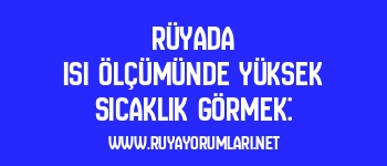 Rüyada Isı Ölçümünde Yüksek Sıcaklık Görmek: