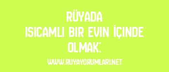 Rüyada Isıcamlı Bir Evin İçinde Olmak: