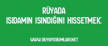 Rüyada Isıdamın Isındığını Hissetmek: