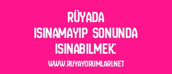 Rüyada Isınamayıp Sonunda Isınabilmek:
