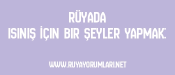 Rüyada Isınış İçin Bir Şeyler Yapmak: