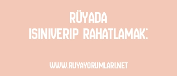 Rüyada Isınıverip Rahatlamak: