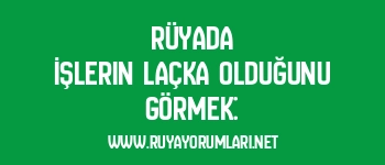 Rüyada İşlerin Laçka Olduğunu Görmek: