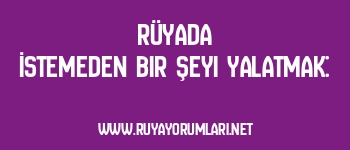 Rüyada İstemeden Bir Şeyi Yalatmak:
