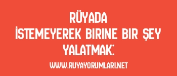 Rüyada İstemeyerek Birine Bir Şey Yalatmak: