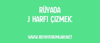 Rüyada J Harfi Çizmek: