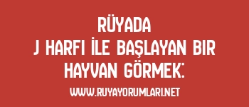 Rüyada J Harfi İle Başlayan Bir Hayvan Görmek: