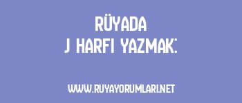 Rüyada J Harfi Yazmak: