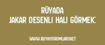 Rüyada Jakar Desenli Halı Görmek: