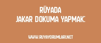 Rüyada Jakar Dokuma Yapmak: