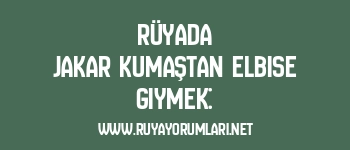 Rüyada Jakar Kumaştan Elbise Giymek:
