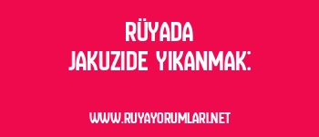 Rüyada Jakuzide Yıkanmak:
