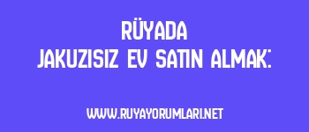 Rüyada Jakuzisiz Ev Satın Almak: