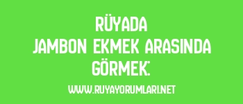 Rüyada Jambon Ekmek Arasında Görmek: