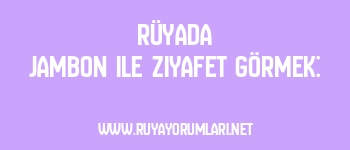 Rüyada Jambon ile Ziyafet Görmek: