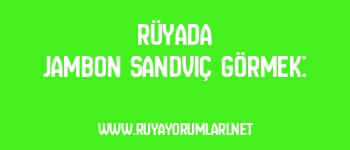 Rüyada Jambon Sandviç Görmek: