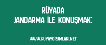 Rüyada Jandarma İle Konuşmak: