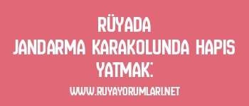 Rüyada Jandarma Karakolunda Hapis Yatmak: