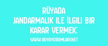 Rüyada Jandarmalık ile İlgili Bir Karar Vermek: