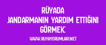 Rüyada Jandarmanın Yardım Ettiğini Görmek: