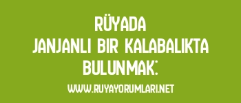 Rüyada Janjanlı Bir Kalabalıkta Bulunmak: