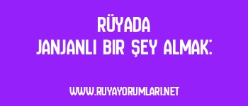 Rüyada Janjanlı Bir Şey Almak: