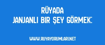 Rüyada Janjanlı Bir Şey Görmek: