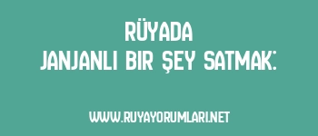 Rüyada Janjanlı Bir Şey Satmak: